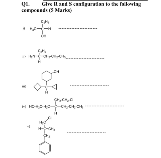 Q1. Give R and S configuration to the following compounds (5 Marks) C2H5 i) H3C-C-H OH C2H5 ii) H2N-C-CH2-CH2-CH3 H ОН iii) H