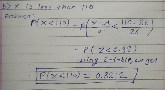 110 by x is less than Answer: Plx<110) olx-M 120-86 26 = P (Z <0.92) using 2-table, we get P(x<110) = 0.82127