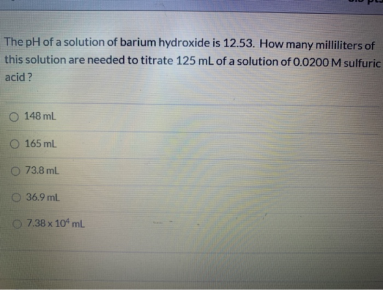 The pH of a solution of barium hydroxide is 12.53. How many milliliters of this solution are needed to titrate 125 mL of a so