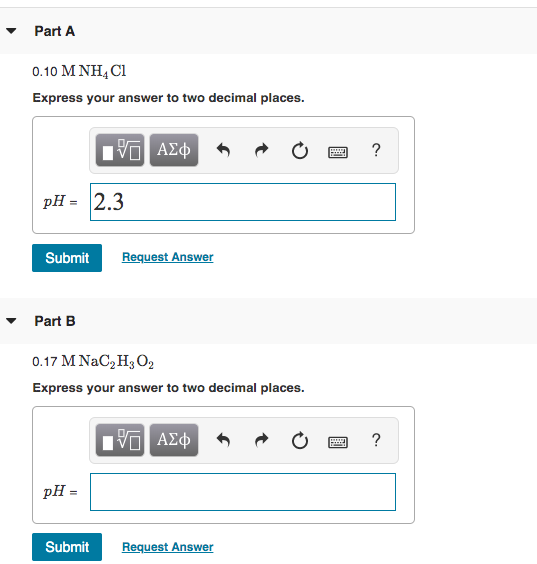 Part A 0.10 M NH4Cl Express your answer to two decimal places. MO? PO AJO pH = 2.3 Submit Request Answer - Part B 0.17 M NaC,