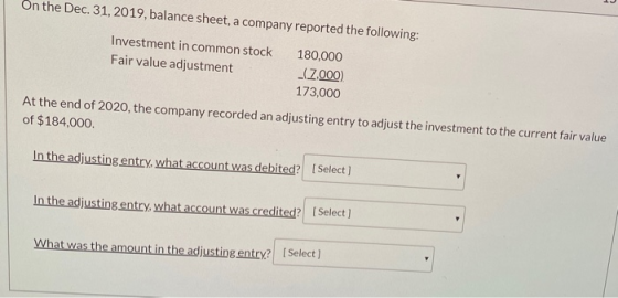 On the Dec. 31, 2019, balance sheet, a company reported the following: Investment in common stock 180,000 Fair value adjustme