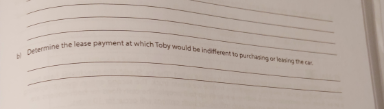 ment at which Toby would be indifferent to purchasing or leasing the car. Determine the lease payment at b) Determina