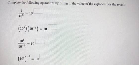 Complete the following operations by filling in the value of the exponent for the result: 1 = 10 10 105 (109) (10-) = 10 107