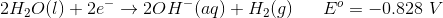 2H2O(1) + 2 + 20 H(aq) + H2(g) E = -0.828 V