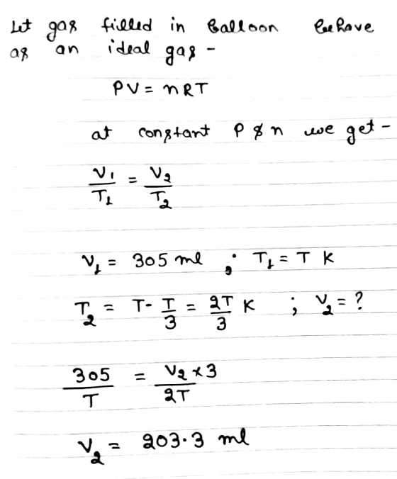 be have bet gas filled in balloon as an ideal gas - PV=MRT at constant p&n we get- V = 305 me ; Tg = TK TRT 1 TK ; Y = ? v =