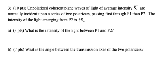 3) (10 pts) Unpolarized coherent plane waves of light of average intensity S, are normally incident upon a series of two pola