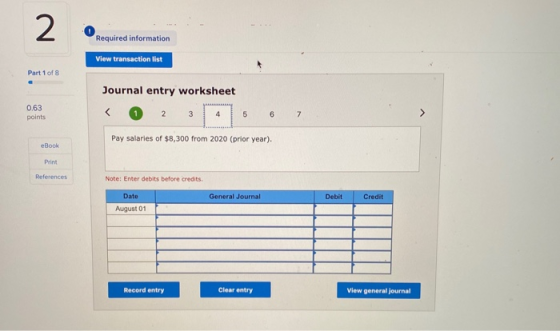 2 Required information View transaction list Part 1 of 8 Journal entry worksheet 0.63 points 2 3 4 5 6 7 Pay salaries of $8,3