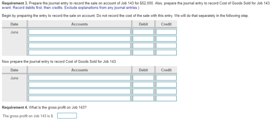 Requirement 3. Prepare the journal entry to record the sale on account of Job 143 for $52,000. Also, prepare the journal entr