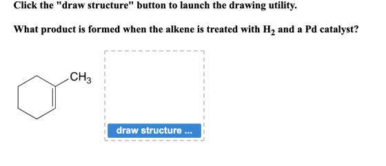 Click the draw structure button to launch the drawing utility. What product is formed when the alkene is treated with H2 an