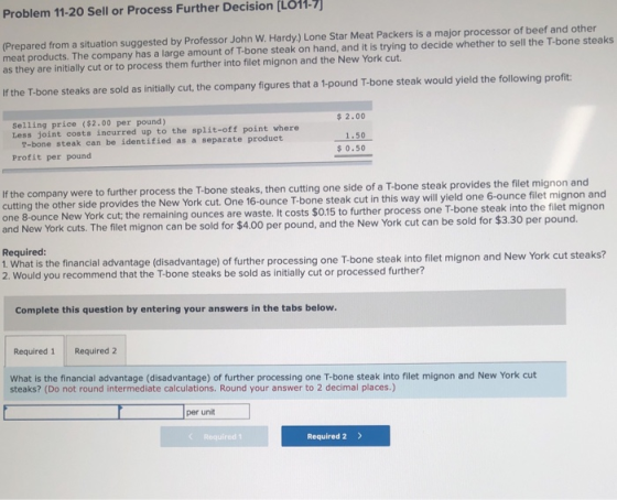 Problem 11-20 Sell or Process Further Decision [LO11-7J (Prepared from a situation suggested by Professor John W. Hardy) Lone
