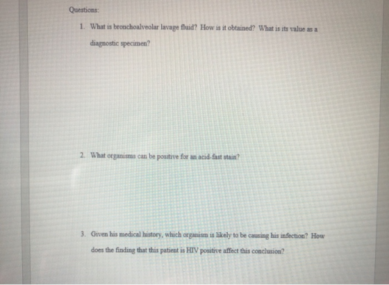 Questions 1. What is bronchoalveolar lavage fluid? How is it obtained? What is its value as a diagnostic specimen? 2 What org