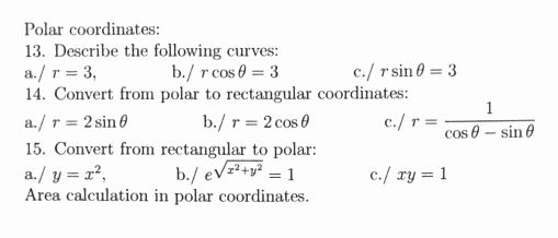 Polar coordinates: 13. Describe the following curves: a./ r = 3, b./ r cos 0 = 3 c./ r sin 0 = 3 14. Convert from polar to re