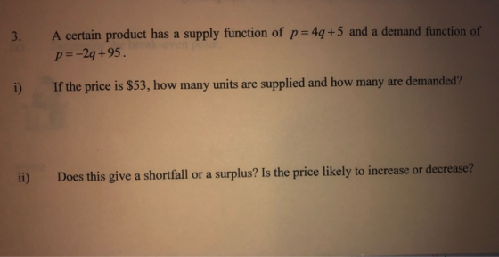 3. A certain product has a supply function of p=49+5 and a demand function of p= -29 +95. If the price is $53, how many units