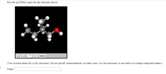 Provide an IUPAC name for the structure shown. ball & stick - + labels (Use cis/trans terms for cyclic structures. Do not spe