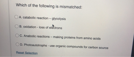 Which of the following is mismatched: O A. catabolic reaction - glycolysis OB. oxidation - loss of electrons OC. Anabolic rea