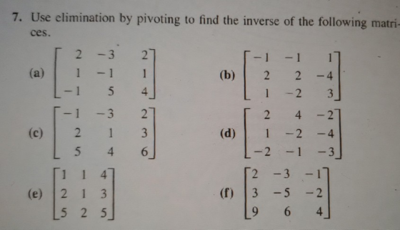 Use elimination by pivoting to find the inverse of the following matri- ces. 2 -3 2. - - 1 (a) 1 1 (b) 2 2 - 4 - 1 5 4 -2 3 ذ
