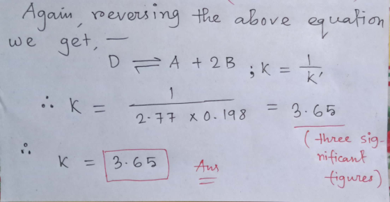 Again, beversing the above equation we get, - D = A + 2B ; k = 1 1 1 ink= 7.77 +0.198 = 3.65 (three sig. nificant figures)