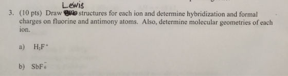 Lewis 3. (10 pts) Draw opis structures for each ion and determine hybridization and formal charges on fluorine and antimony a