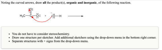 Noting the curved arrows, draw all the product(s), organic and inorganic, of the following reaction. H3C 0-H • You do not hav