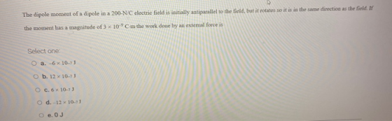 The dipole moment of a dipole in a 200-N/C electric field is initially antiparallel to the field, but it rotatos so it is in
