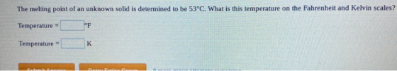 The melting point of an unknown solid is determined to be 53°C. What is this temperature on the Fahrenheit and Kelvin scales?