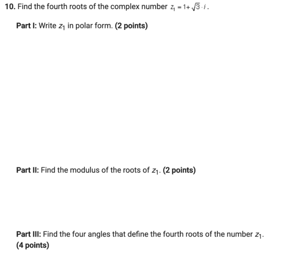 10. Find the fourth roots of the complex number 21 = 1+ 3.1. Part I: Write 21 in polar form. (2 points) Part II: Find the mod