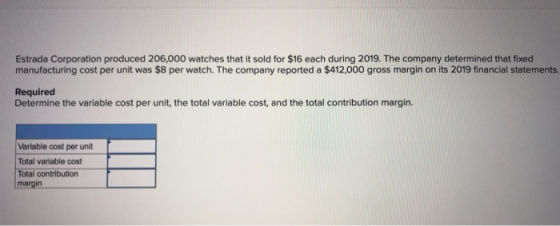 Estrada Corporation produced 206,000 watches that it sold for $16 each during 2019. The company determined that fixed manufac