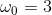 \omega _{0} = 3