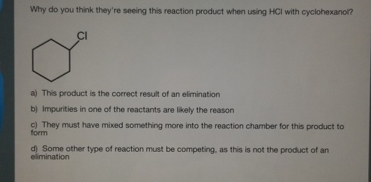 Why do you think theyre seeing this reaction product when using HCl with cyclohexanol? CI a) This product is the correct res