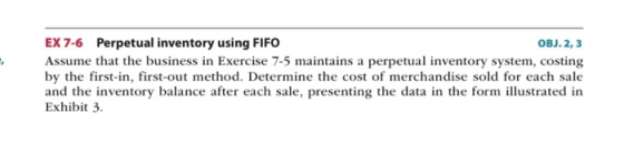 EX 7-6 Perpetual inventory using FIFO OBJ. 2, 3 Assume that the business in Exercise 7-5 maintains a perpetual inventory syst