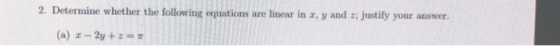 2. Determine whether the following equations are linear in r, y and z: justify your answer.