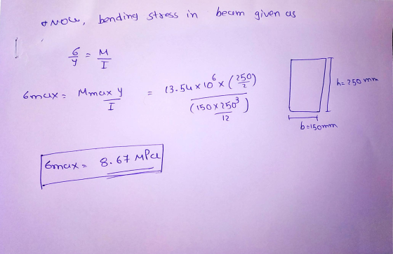 Gmax = 8.67 MPal beam given as & now bending stress in M I 6 13.54 x 10°x (259) h= 250 mm O 6mux= Mmax y (150x2508) 12. b=150