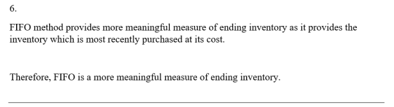 FIFO method provides more meaningful measure of ending inventory as it provides the inventory which is most recently purchase