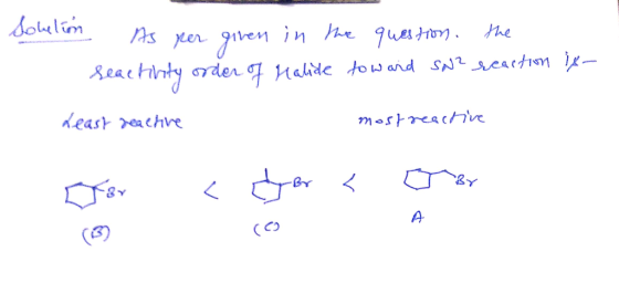 Sohelion As per given in the question, the Seactivity order of Halide toward SN? reaction ix- Least reactive most reactive (3
