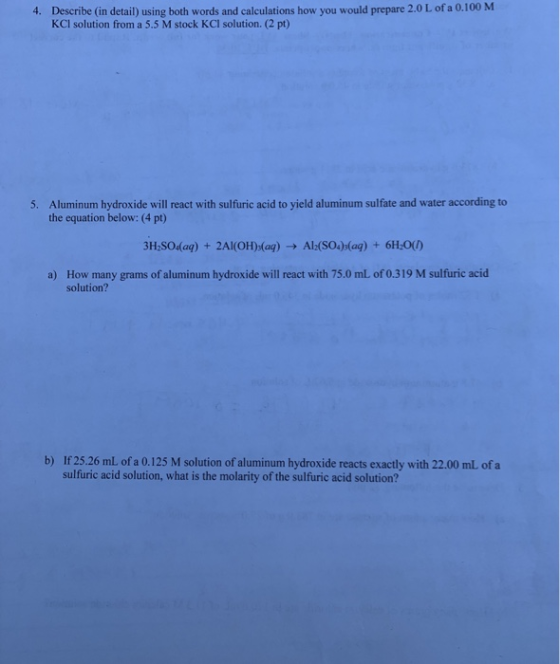 4. Describe (in detail) using both words and calculations how you would prepare 2.0 L of a 0.100 M KCl solution from a 5.5 M