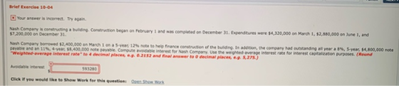 Brief Exercise 10-04 Your answer is incorrect. Try again Nash Company is constructing a b $7,200,000 on December 31 i g Const