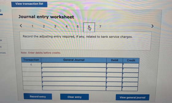 View transaction list Journal entry worksheet < 1 2 3 4 Record the adjustin S related to bank service charges. ences Note: En