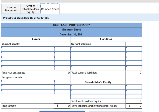 Income Statement Stmt of Stockholders Balance Sheet Equity Prepare a classified balance sheet. RED FLASH PHOTOGRAPHY Balance