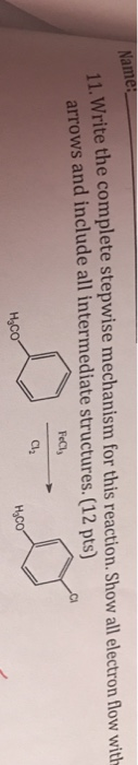 11. Write the complete stepwise mechanism for this reaction. Show all electron ow with arrows and include all intermediate st