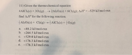 11) Given the thermochemical equation 4AICl(s)+30-(8 2AbO,(s) + 6Cl(g); AH-529 kJ/mol-rxn find ΔιΗfor the following reaction