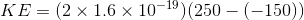 KE= (2 × 1.6 × 10-19 ) (250-(-150))