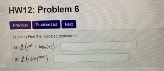 HW12: Problem 6 Previous Problem List Next (1 point) Find the indicated derivatives. (a) ») (= + log2 ( 082(x)) = (D) (5) (6