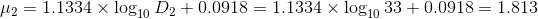 \mu_2 = 1.1334 \times \log_{10}D_2+0.0918= 1.1334 \times \log_{10}33+0.0918=1.813