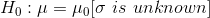 H_{0}:\mu=\mu_{0}[\sigma\,\,is\,\,unknown]