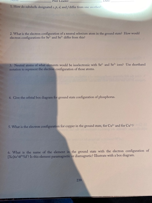 Peer Leader: 1. How do subshells designated s, p, d, and differ from one another? 2. What is the electron configuration of a
