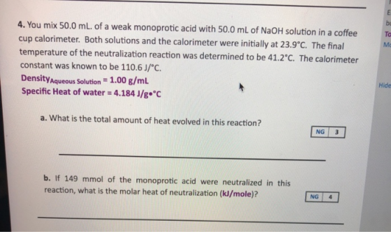 4. You mix 50.0 ml. of a weak monoprotic acid with 50.0 mL of NaOH solution in a coffee cup calorimeter. Both solutions and t