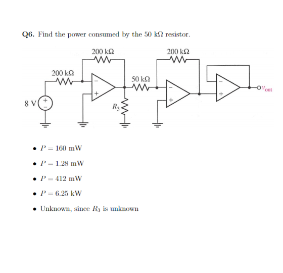 Q6. Find the power consumed by the 50 k2 resistor. 200 k 2 200 k92 200 k 2 w 50 k2 - Vout + 8 8 v☺ + V = = P = 160 mW P= 1.28