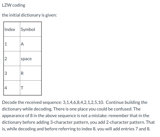 LZW coding the initial dictionary is given: Index Symbol space 3 R. Decode the received sequence: 3,1,4,6,8,4,2,1,2,5,10. Con