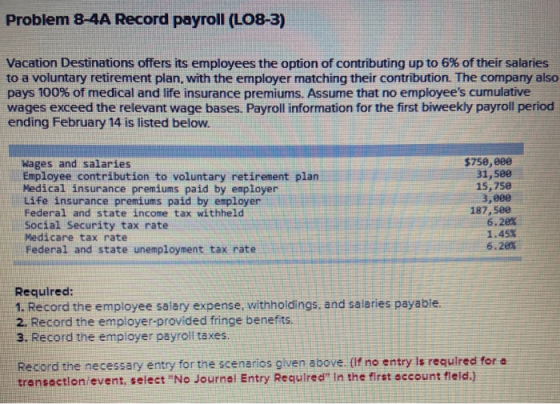 Problem 8-4A Record payroll (LO8-3) Vacation Destinations offers its employees the option of contributing up to 6% of their s