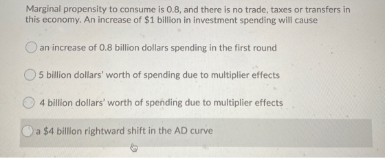 Marginal propensity to consume is 0.8, and there is no trade, taxes or transfers in this economy. An increase of $1 billion i